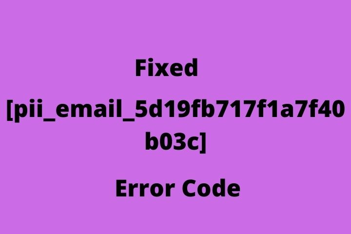How To Solve [pii_email_5d19fb717f1a7f40b03c] Error Code