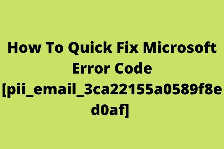 How To Quick Fix Microsoft Error Code [pii_email_3ca22155a0589f8ed0af]