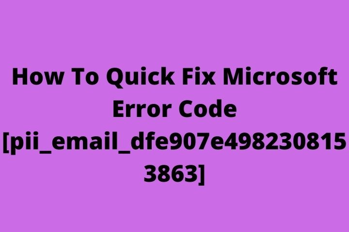 How To Quick Fix Microsoft Error [pii_email_dfe907e4982308153863]